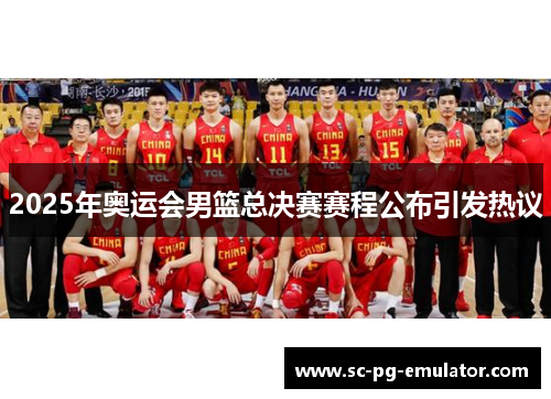 2025年奥运会男篮总决赛赛程公布引发热议
