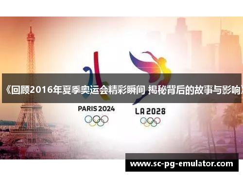 《回顾2016年夏季奥运会精彩瞬间 揭秘背后的故事与影响》